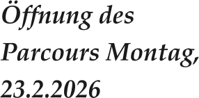 Öffnung des Parcours Montag, 23.2.2026